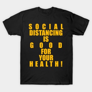 SOCIAL DISTANCING IS GOOD FOR YOUR HEALTH! T-Shirt